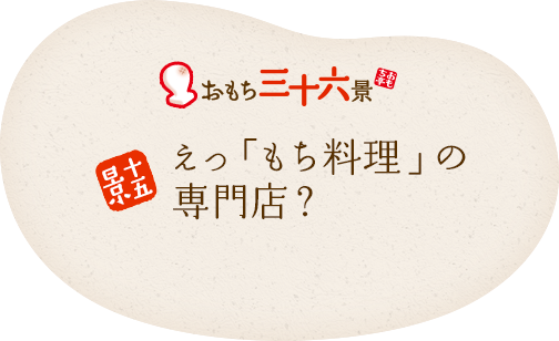 十五景 えっ「もち料理」の専門店？