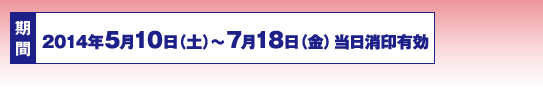 2014年5月10日（土）～7月18日（金）当日消印有効